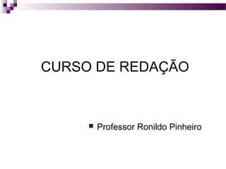 CURSO DE REDAÇÃO
 Professor Ronildo Pinheiro
 