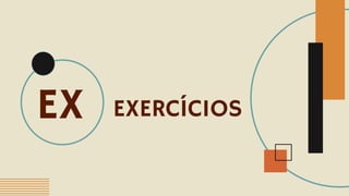 EXERCÍCIOS
EX
 