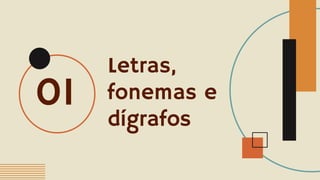 Letras,
fonemas e
dígrafos
01
 