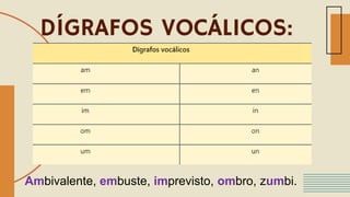 DÍGRAFOS VOCÁLICOS:
Ambivalente, embuste, imprevisto, ombro, zumbi.
 