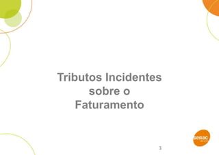 3
Tributos Incidentes
sobre o
Faturamento
 