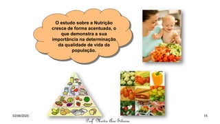 O estudo sobre a Nutrição
cresce de forma acentuada, o
que demonstra a sua
importância na determinação
da qualidade de vida da
população.
Profª Mestre Ana Silveira
02/06/2020 15
 