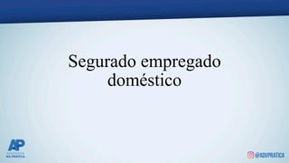 Segurado empregado
doméstico
 