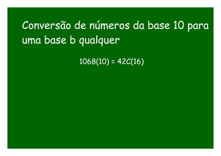 Conversão de números da base 10 para
uma base b qualquer
1068(10) = 42C(16)
 