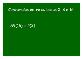 Conversões entre as bases 2, 8 e 16
A9(16) = ?(2)
 