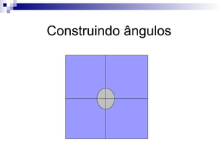 Construindo ângulos 