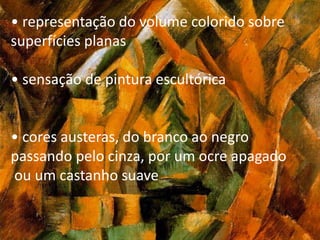 • representação do volume colorido sobre
superfícies planas
• sensação de pintura escultórica
• cores austeras, do branco ao negro
passando pelo cinza, por um ocre apagado
ou um castanho suave
 