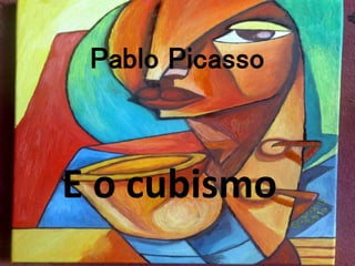 Pablo Picasso
E o cubismo
 