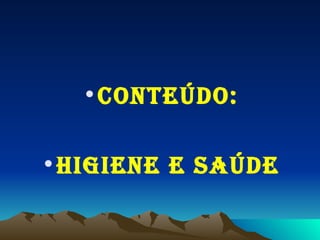 CONTEÚDO: HIGIENE E SAÚDE 