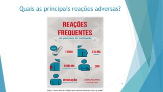 Quais as principais reações adversas?
26
https://www.ufsm.br/midias/arco/vacinas-oferecem-riscos-a-saude/
 