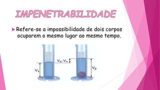  Refere-se a impossibilidade de dois corpos
ocuparem o mesmo lugar ao mesmo tempo.
 