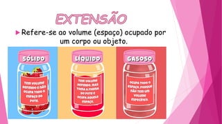  Refere-se ao volume (espaço) ocupado por
um corpo ou objeto.
 