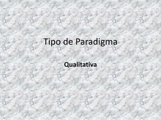 Tipo de Paradigma

    Qualitativa
 