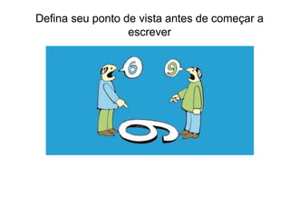 Defina seu ponto de vista antes de começar a
escrever
 
