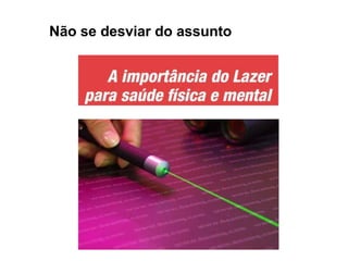 Não se desviar do assunto
 