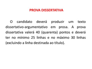O candidato deverá produzir um texto
dissertativo-argumentativo em prosa. A prova
dissertativa valerá 40 (quarenta) pontos e deverá
ter no mínimo 25 linhas e no máximo 30 linhas
(excluindo a linha destinada ao título).
PROVA DISSERTATIVA
 