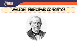 WALLON- PRINCIPAIS CONCEITOS
 
