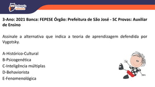 3-Ano: 2021 Banca: FEPESE Órgão: Prefeitura de São José - SC Provas: Auxiliar
de Ensino
Assinale a alternativa que indica a teoria de aprendizagem defendida por
Vygotsky.
A-Histórico-Cultural
B-Psicogenética
C-Inteligência múltiplas
D-Behaviorista
E-Fenomenológica
 