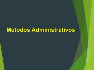 Métodos Administrativos
Métodos Administrativos
 