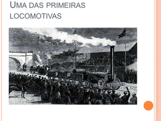 UMA DAS PRIMEIRAS
LOCOMOTIVAS
 