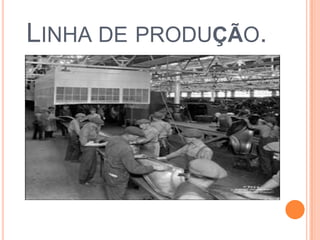 LINHA DE PRODUÇÃO.
 