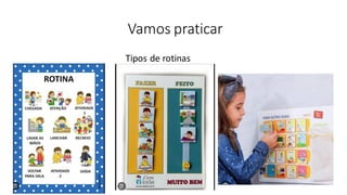 Vamos praticar
Tipos de rotinas
 