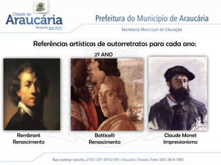 Referências artísticas de autorretratos para cada ano:
                           2º ANO




 Rembrant                  Botticelli              Claude Monet
Renascimento             Renascimento             Impressionismo
 