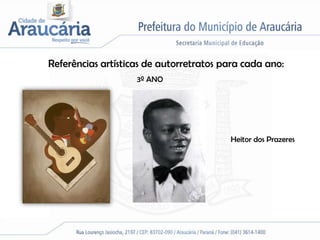 Referências artísticas de autorretratos para cada ano:
                    3º ANO




                                         Heitor dos Prazeres
 