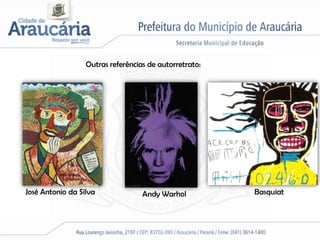 Outras referências de autorretrato:




José Antonio da Silva              Andy Warhol          Basquiat
 