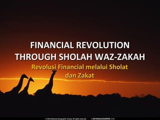 FINANCIAL REVOLUTION
THROUGH SHOLAH WAZ-ZAKAH
   Revolusi Financial melalui Sholat
               dan Zakat
 