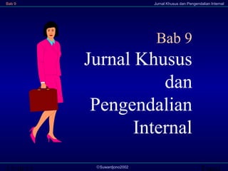 Bab 9

Jurnal Khusus dan Pengendalian Internal

Bab 9

Jurnal Khusus
dan
Pengendalian
Internal
©Suwardjono2002

Transi

 