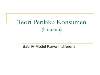 Teori Perilaku Konsumen (lanjutan) Bab IV Model Kurva Indiferens 