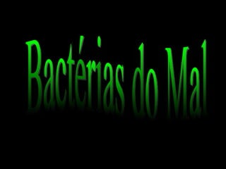 Bactérias do Mal 