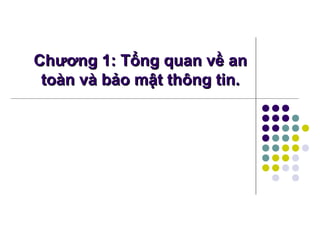 Chương 1: Tổng quan về anChương 1: Tổng quan về an
toàn và bảo mật thông tin.toàn và bảo mật thông tin.
 