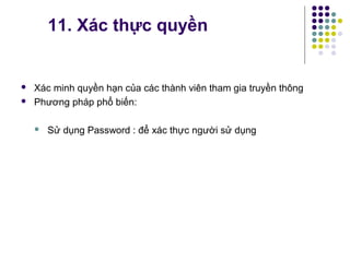  Xác minh quyền hạn của các thành viên tham gia truyền thông
 Phương pháp phổ biến:
 Sử dụng Password : để xác thực người sử dụng
11. Xác thực quyền
 