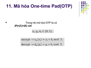  Trong hệ mã hóa OTP ta có
|P|=|C|=|K| với
11. Mã hóa One-time Pad(OTP)
 