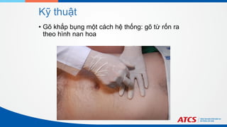Kỹ thuật
• Gõ khắp bụng một cách hệ thống: gõ từ rốn ra
theo hình nan hoa
 