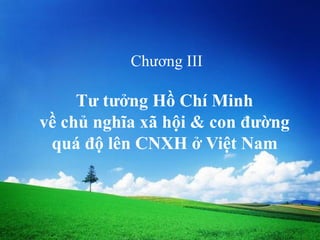 Chương III

     Tư tưởng Hồ Chí Minh
về chủ nghĩa xã hội & con đường
 quá độ lên CNXH ở Việt Nam
 