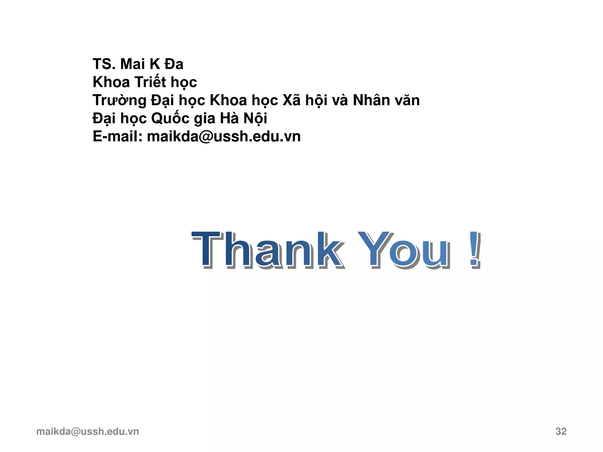 maikda@ussh.edu.vn 32
TS. Mai K Đa
Khoa Triết học
Trường Đại học Khoa học Xã hội và Nhân văn
Đại học Quốc gia Hà Nội
E-mail: maikda@ussh.edu.vn
 