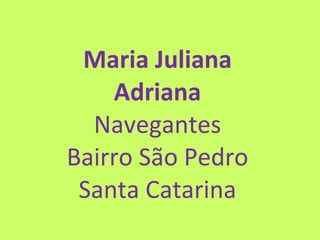 Maria Juliana Adriana Navegantes Bairro São Pedro Santa Catarina 