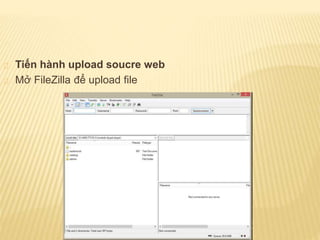 Tiến hành upload soucre web
Mở FileZilla để upload file
 