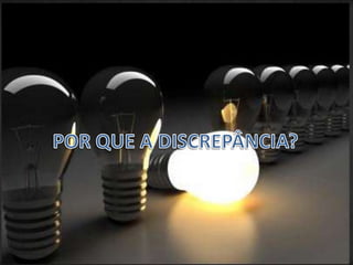 POR QUE A DISCREPÂNCIA?