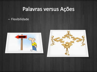 FlexibilidadePalavras versus Ações