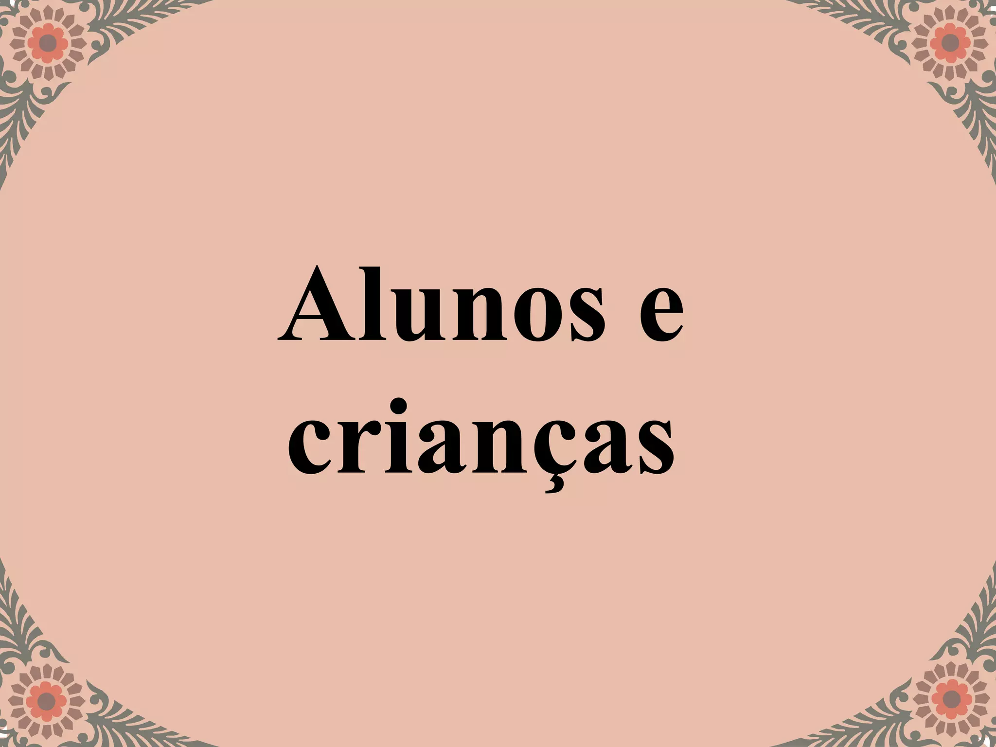 Alunos e
crianças
 