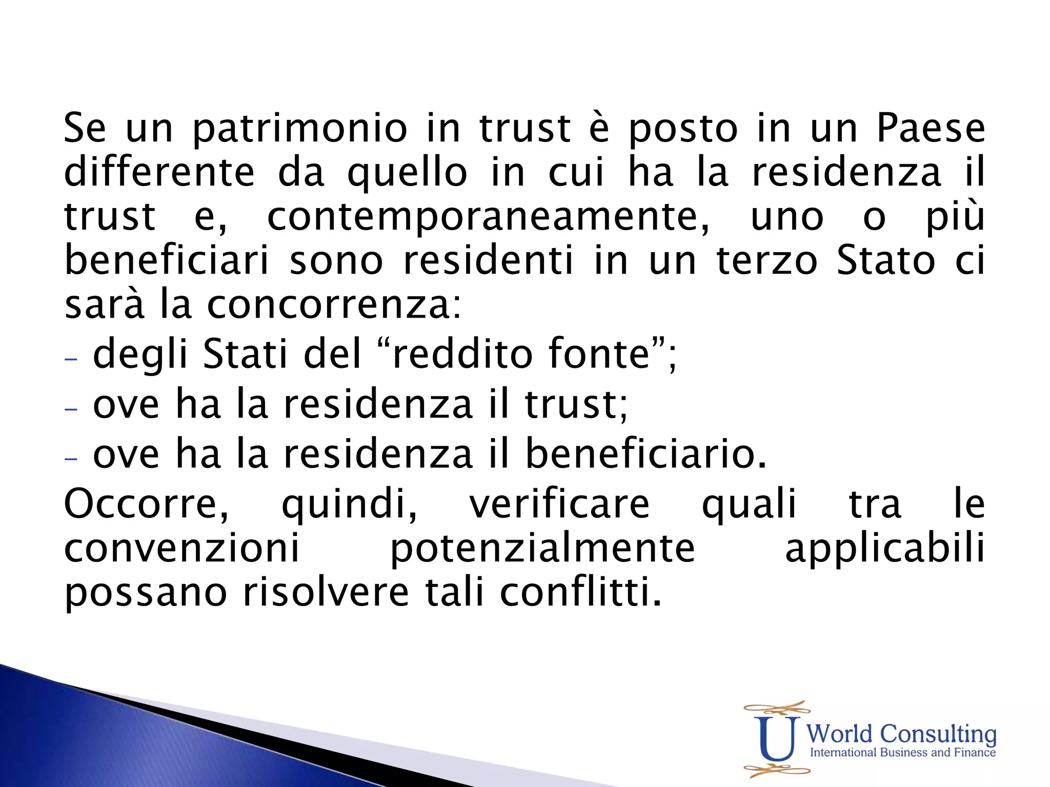 Se un patrimonio in trust è posto in un Paese differente da quello in cui ha la residenza il trust e, contemporaneamente, uno o più beneficiari sono residenti in un terzo Stato ci sarà la concorrenza: degli Stati del “reddito fonte”;