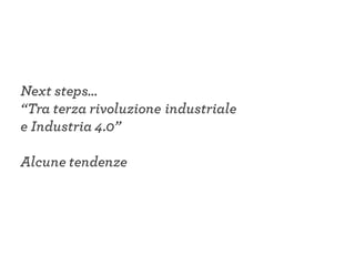 Next steps…
“Tra terza rivoluzione industriale
e Industria 4.0”
Alcune tendenze
 
