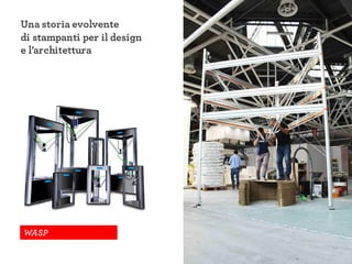 WASP
Una storia evolvente
di stampanti per il design
e l’architettura
 