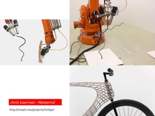 Joris Laarman - Mataerial
http://mx3d.com/projects/bridge/
 
