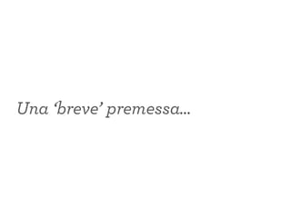 Una ‘breve’ premessa…
 
