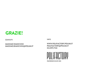 GRAZIE!
INFO
WWW.POLIFACTORY.POLIMI.IT
POLIFACTORY@POLIMI.IT
02.2399.7134
CONTATTI
MASSIMO BIANCHINI
MASSIMO.BIANCHINI@POLIMI.IT
 